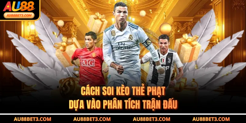Cách soi kèo thẻ phạt dựa vào phân tích trận đấu