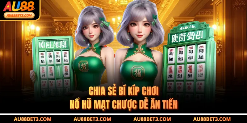 Chia sẻ bí kíp chơi nổ hũ mạt chược dễ ăn tiền